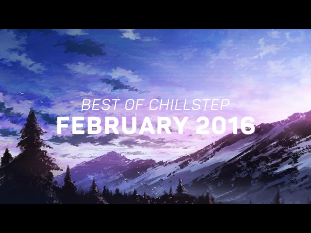 Best of Chillstep: February 2016 [1 Hour Mix]