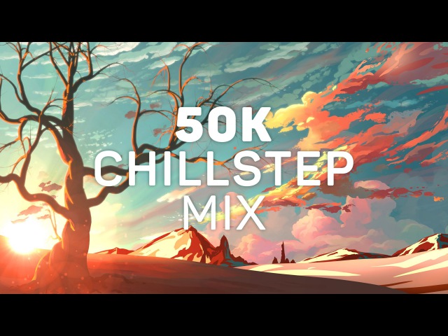 50k Subscriber CHILLSTEP MIX! [Pulse8]